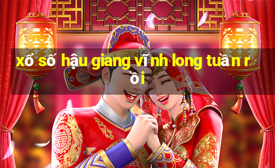 xổ số hậu giang vĩnh long tuần rồi