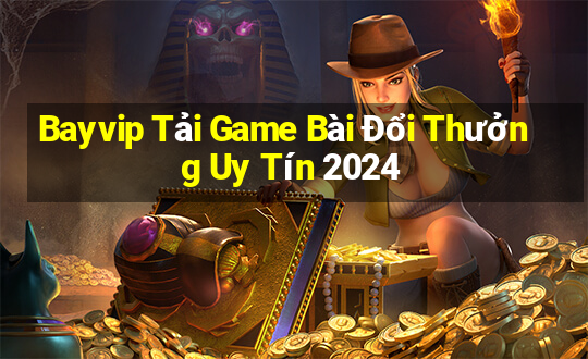 Bayvip Tải Game Bài Đổi Thưởng Uy Tín 2024