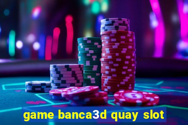 game banca3d quay slot