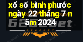 xổ số bình phước ngày 22 tháng 7 năm 2024