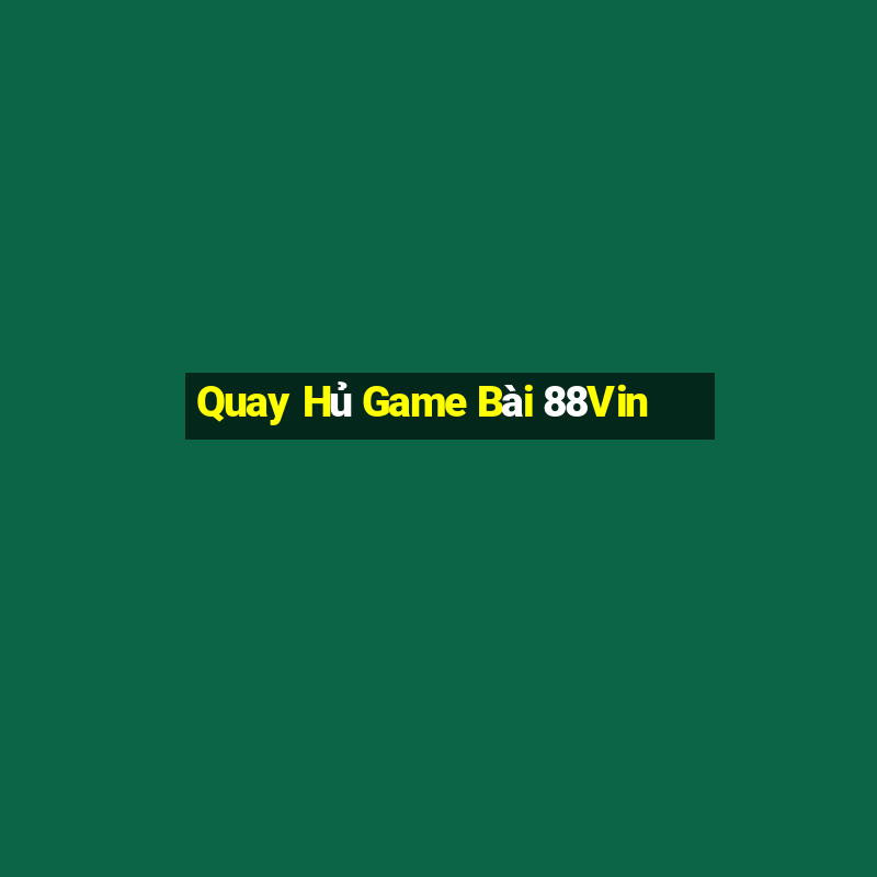 Quay Hủ Game Bài 88Vin