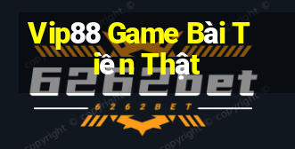 Vip88 Game Bài Tiền Thật