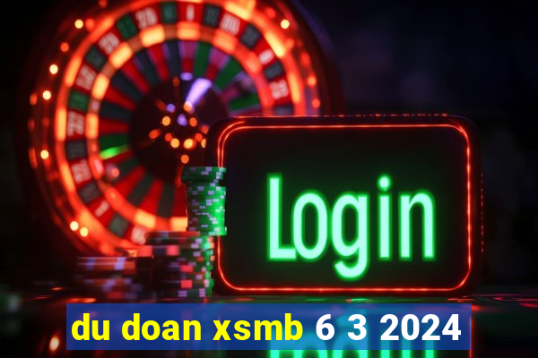 du doan xsmb 6 3 2024