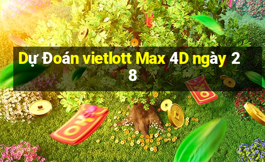 Dự Đoán vietlott Max 4D ngày 28