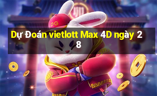 Dự Đoán vietlott Max 4D ngày 28