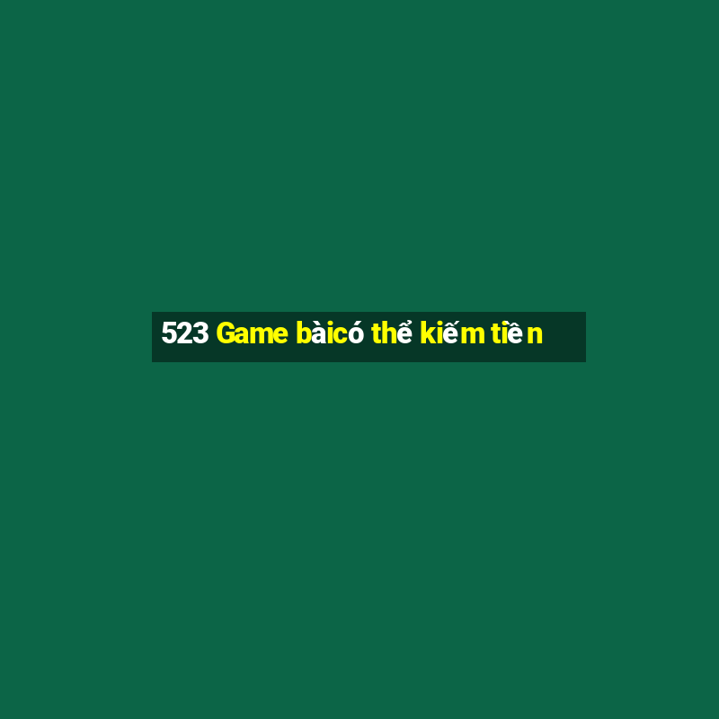 523 Game bàicó thể kiếm tiền