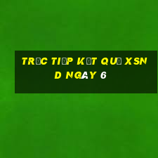 Trực tiếp kết quả XSND ngày 6