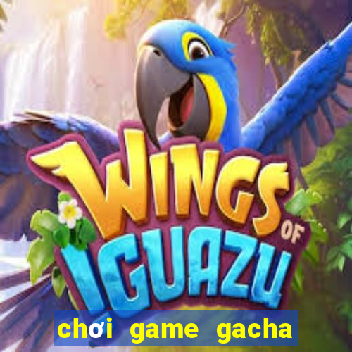 chơi game gacha club miễn phí