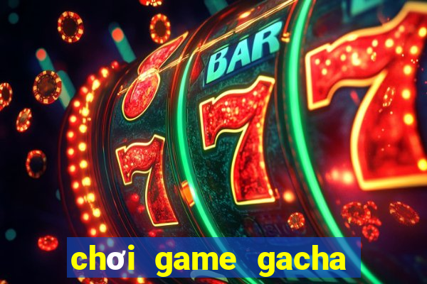 chơi game gacha club miễn phí