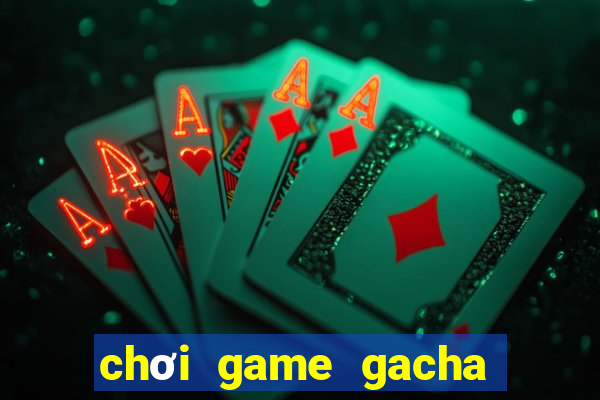 chơi game gacha club miễn phí