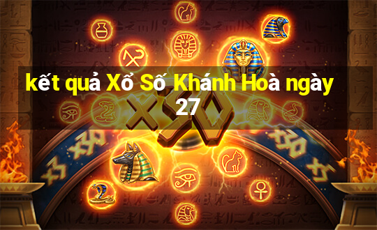 kết quả Xổ Số Khánh Hoà ngày 27