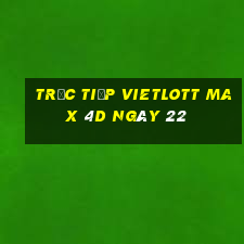 Trực tiếp vietlott Max 4D ngày 22