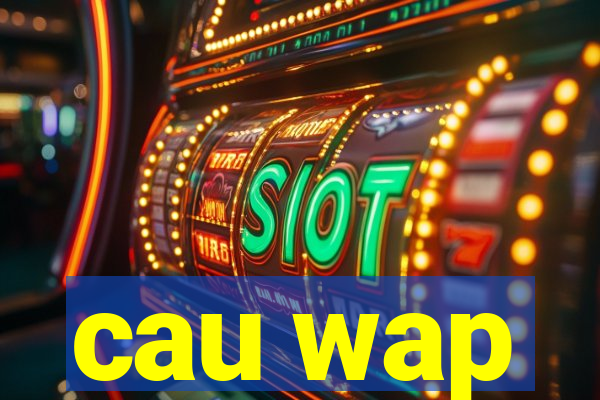 cau wap