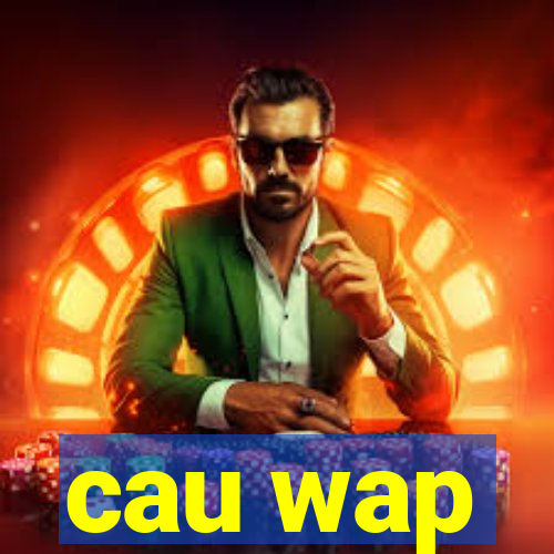 cau wap