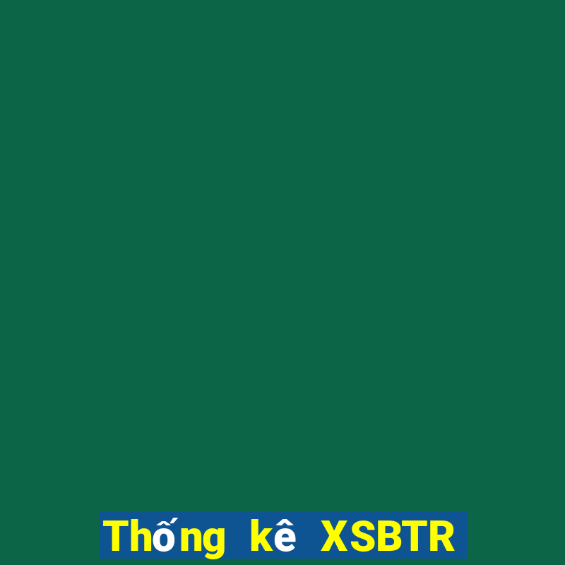 Thống kê XSBTR ngày 10