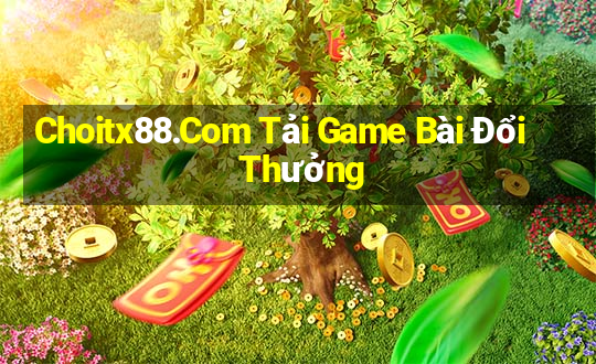 Choitx88.Com Tải Game Bài Đổi Thưởng