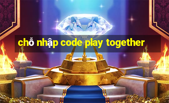 chỗ nhập code play together