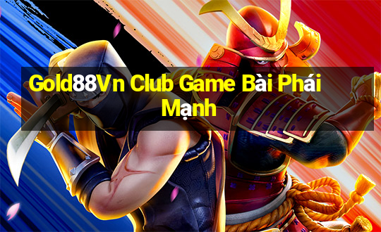 Gold88Vn Club Game Bài Phái Mạnh