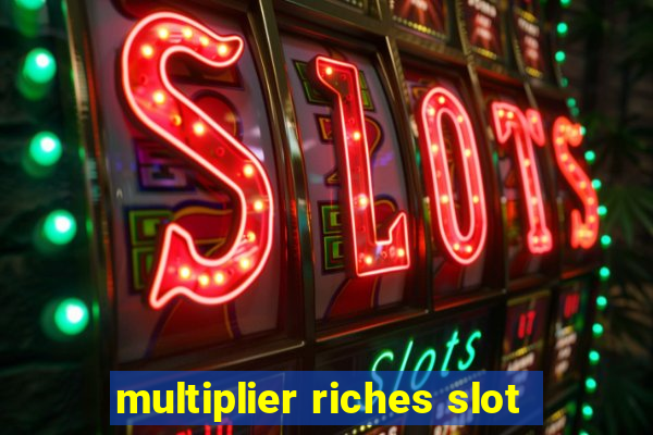 multiplier riches slot