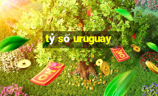 tỷ số uruguay