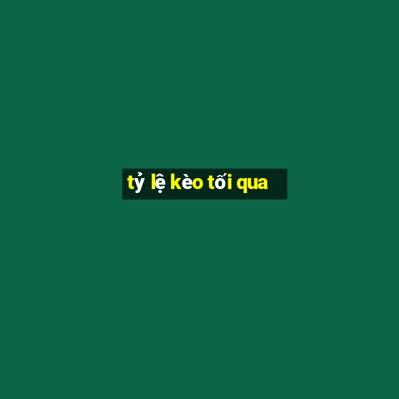 tỷ lệ kèo tối qua