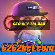 ceo giải trí Bar