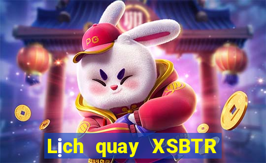 Lịch quay XSBTR ngày 9