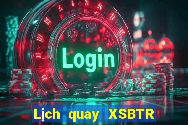 Lịch quay XSBTR ngày 9