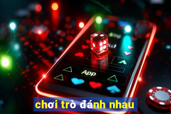 chơi trò đánh nhau