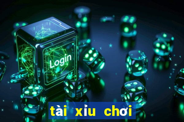 tài xỉu chơi như nào