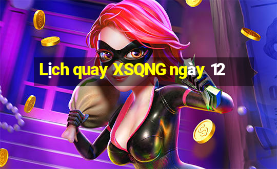 Lịch quay XSQNG ngày 12