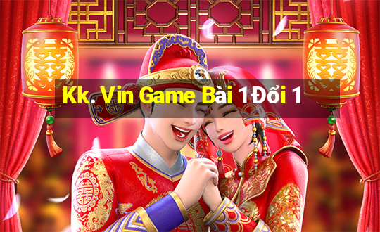 Kk. Vin Game Bài 1 Đổi 1