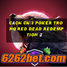 cách chơi poker trong red dead redemption 2