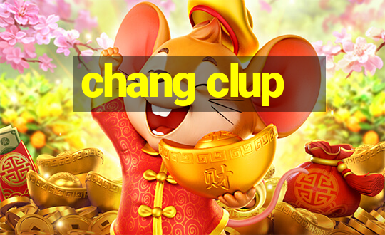 chang clup