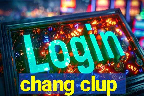 chang clup