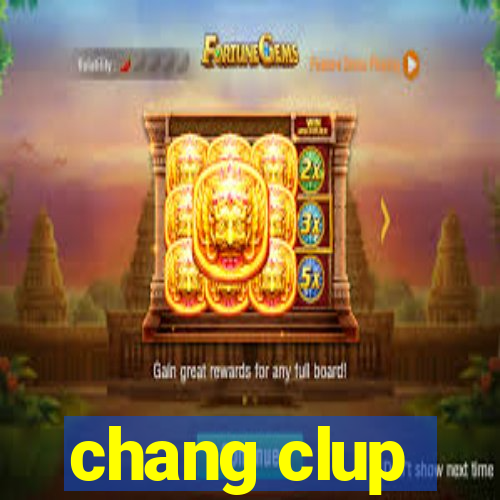 chang clup