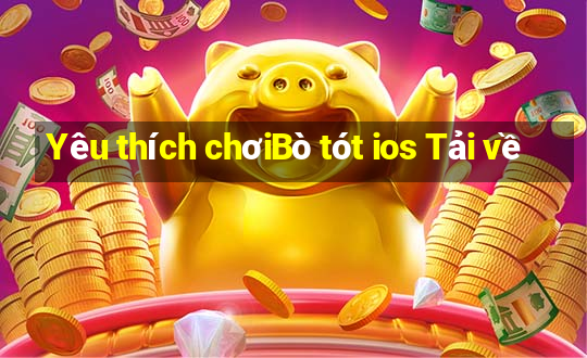 Yêu thích chơiBò tót ios Tải về