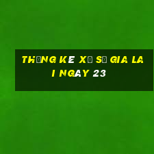 Thống kê Xổ Số gia lai ngày 23