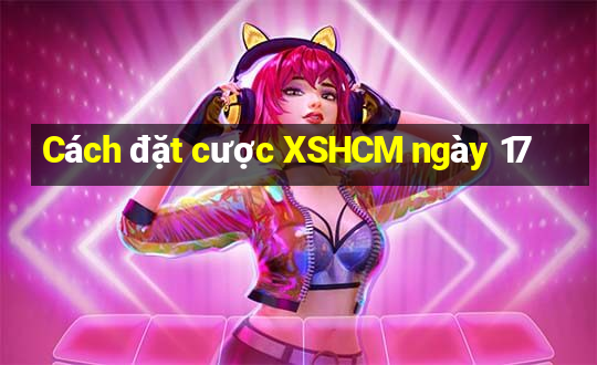 Cách đặt cược XSHCM ngày 17