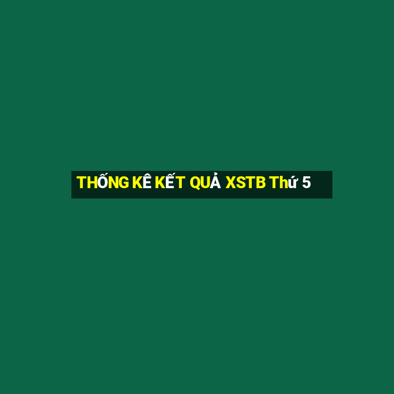 THỐNG KÊ KẾT QUẢ XSTB Thứ 5