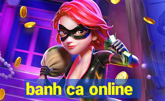 banh ca online