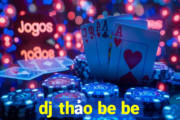 dj thảo be be