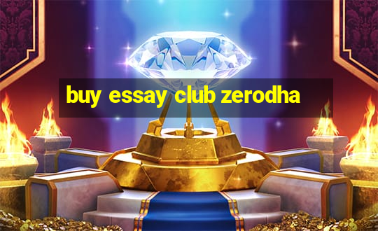 buy essay club zerodha