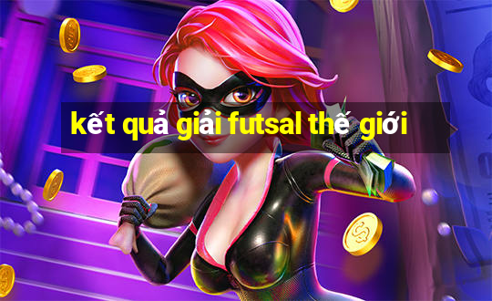 kết quả giải futsal thế giới