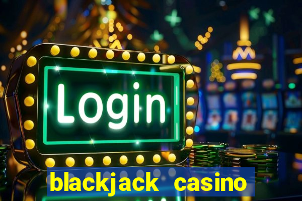 blackjack casino real money