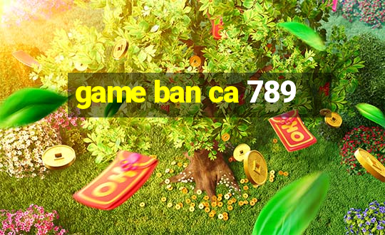 game ban ca 789