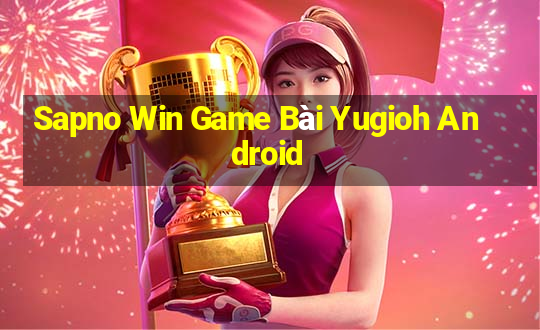 Sapno Win Game Bài Yugioh Android