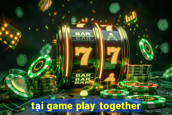 tại game play together