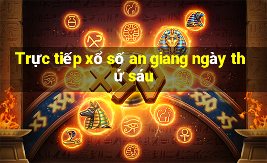 Trực tiếp xổ số an giang ngày thứ sáu