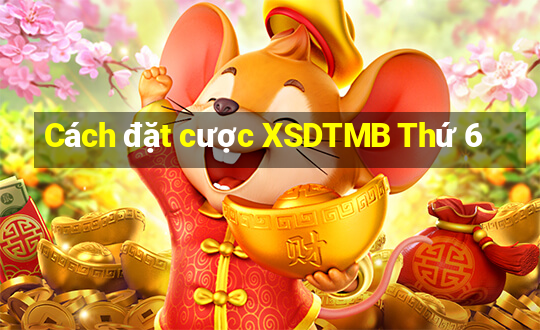 Cách đặt cược XSDTMB Thứ 6